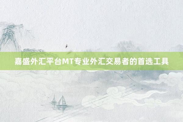 嘉盛外汇平台MT专业外汇交易者的首选工具